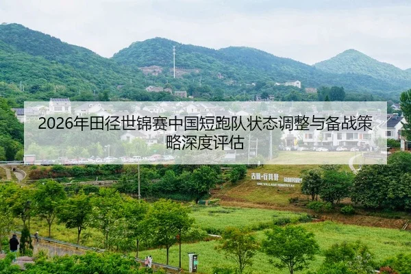 2026年田径世锦赛中国短跑队状态调整与备战策略深度评估