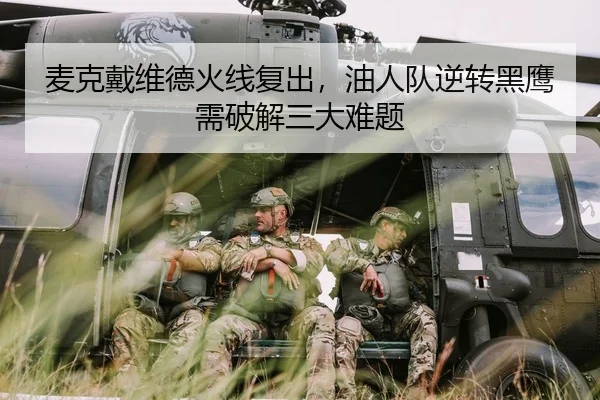 麦克戴维德火线复出，油人队逆转黑鹰需破解三大难题